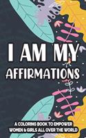 I Am My Affirmations A Coloring Book To Empower Women & Girls All Over The World