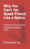 Why You Can't Yet Speak French Like a Native: Improve on Your French Language Speaking Skills