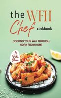 WFH Chef Cookbook: Cooking Your Way Through Work from Home