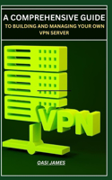 Comprehensive Guide to Building and Managing Your Own VPN Server