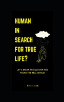 Human in search for true life