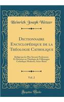 Dictionnaire Encyclopï¿½dique de la Thï¿½ologie Catholique, Vol. 2: Rï¿½digï¿½ Par Les Plus Savants Professeurs Et Docteurs En Thï¿½ologie de l'Allemagne Catholique Moderne; Arius-Bï¿½rï¿½e (Classic Reprint): Rï¿½digï¿½ Par Les Plus Savants Professeurs Et Docteurs En Thï¿½ologie de l'Allemagne Catholique Moderne; Arius-Bï¿½rï¿½e (Classic Reprint)