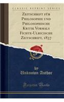 Zeitschrift FÃ¼r Philosophie Und Philosophische Kritik Vormals Fichte-Ulricische Zeitschrift, 1837 (Classic Reprint)