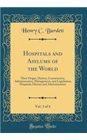 Hospitals and Asylums of the World, Vol. 3 of 4: Their Origin, History, Construction, Administration, Management, and Legislation; Hospitals, History and Administration (Classic Reprint)