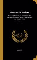 OEuvres De Moliere: Avec Des Remarques Grammaticales, Des Avertissemens Et Des Observations Sur Chaque Piéce; Volume 1