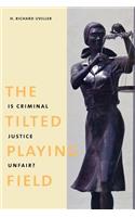 The Tilted Playing Field: Is Criminal Justice Unfair?