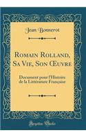 Romain Rolland, Sa Vie, Son Oeuvre: Document Pour l'Histoire de la Littï¿½rature Franï¿½aise (Classic Reprint): Document Pour l'Histoire de la Littï¿½rature Franï¿½aise (Classic Reprint)