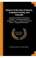 History of the City of Denver, Arapahoe County, and Colorado: Containing a History of the State of Colorado ... a Condensed Sketch of Arapahoe County ... a History of the City of Denver ... Biographical Sketches ..