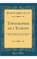 Topographie de l'Europe: Catalogue A Prix Marques de Cartes Anciennes Et Vues de Villes, Xvme-Xixme Siècle (Classic Reprint)