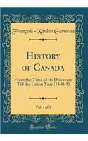 History of Canada, Vol. 1 of 3: From the Time of Its Discovery Till the Union Year (1840-1) (Classic Reprint)