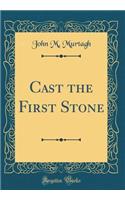 Cast the First Stone (Classic Reprint)