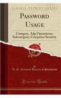 Password Usage: Category, Adp Operations; Subcategory, Computer Security (Classic Reprint)
