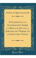 Suplemento a la InformaciÃ³n Sobre La RegulaciÃ³n de la Jornada de Trabajo En La Industria Textil (Classic Reprint)