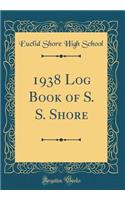 1938 Log Book of S. S. Shore (Classic Reprint)