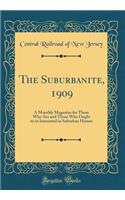 The Suburbanite, 1909: A Monthly Magazine for Those Who Are and Those Who Ought to in Interested in Suburban Homes (Classic Reprint): A Monthly Magazine for Those Who Are and Those Who Ought to in Interested in Suburban Homes (Classic Reprint)