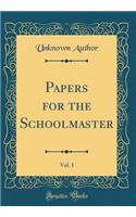 Papers for the Schoolmaster, Vol. 1 (Classic Reprint)