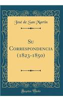 Su Correspondencia (1823-1850) (Classic Reprint)