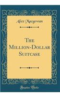 The Million-Dollar Suitcase (Classic Reprint)