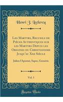 Les Martyrs, Recueils de PiÃ¨ces Authentiques Sur Les Martyrs Depuis Les Origines Du Christianisme Jusqu'au Xxe SiÃ¨cle, Vol. 3: Julien l'Apostat, Sapor, GensÃ©ric (Classic Reprint)