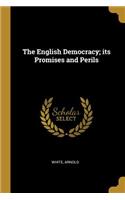 The English Democracy; its Promises and Perils