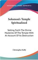Solomon's Temple Spiritualized: Setting Forth The Divine Mysteries Of The Temple With An Account Of Its Destruction(English)
