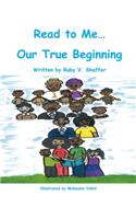 Read to Me...Our True Beginning