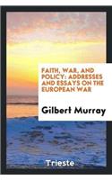 Faith, War, and Policy; Addresses and Essays on the European War