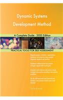 Dynamic Systems Development Method A Complete Guide - 2020 Edition