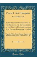 Forty-Sixth Annual Report of the Receipts and Expenditures of the City of Concord for the Year Ending December 31, 1898: Together With Other Annual Reports and Papers Relating to the Affairs of the City (Classic Reprint)