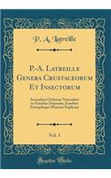 P.-A. Latreille Genera Crustaceorum Et Insectorum, Vol. 3: Secundum Ordinem Naturalem in Familias Disposita, Iconibus Exemplisque Plurimis Explicata (Classic Reprint)