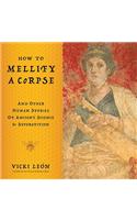 How to Mellify a Corpse: And Other Human Stories of Ancient Science & Superstition