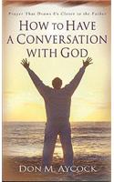 How to Have a Conversation with God: Prayer That Draws Us Closer to the Father