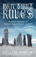 Britannia Rules: Goddess-Worship in Ancient Anglo-Celtic Society(English)