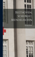 Beethoven, Schubert, Mendelssohn