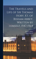 Travels and Life of Sir Thomas Hoby, Kt. of Bisham Abbey, Written by Himself, 1547-1564