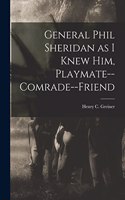 General Phil Sheridan as I Knew him, Playmate--comrade--friend