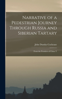 Narrative of a Pedestrian Journey Through Russia and Siberian Tartary: From the Frontiers of China T