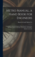 Metro Manual, a Hand Book for Engineers; Containing Technical Information Regarding the Construction, Adjustment and use of Transits, Tachymeters, Theodolites, Alidades Levels, Etc