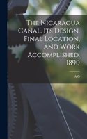 Nicaragua Canal. Its Design, Final Location, and Work Accomplished. 1890