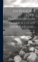 Blick auf Eger-Franzensbad in seiner jetzigen Entwickelung.