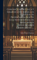 Chronica Apostolica Y Seraphica De Todos Los Colegios De Propaganda Fide De Esta Nueva-españa De Missioneros Franciscanos Obseruantes ......