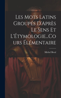 Les Mots Latins Groupés D'Après Le Sens Et L'Étymologie...Cours Élémentaire
