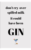 Don't Cry Over Spilled Milk It Could Of Been Have Gin: Funny Novelty Gin Themed Gifts - Lined Notebook Journal (6 X 9) - For Gin Lovers, Enthusiasts, Connoisseurs