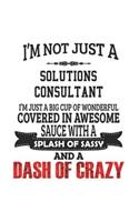 I'm Not Just A Solutions Consultant I'm Just A Big Cup Of Wonderful Covered In Awesome Sauce With A Splash Of Sassy And A Dash Of Crazy