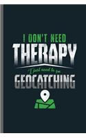 I don't need Therapy I just need to go Geocatching
