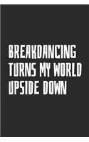 Breakdancing Turns My World Upside Down: Blank Lined Notebook