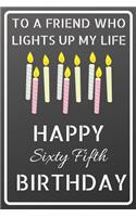 To a friend who lights up my life Happy Sixty Fifth Birthday: Happy 65th Birthday Candles Journal / Notebook / Diary / USA Gift (6 x 9 - 110 Blank Lined Pages)