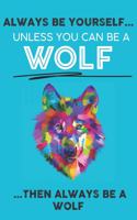 Always Be Your Self Unless You Can Be A Wolf Then Always Be A Wolf