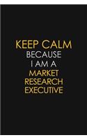 Keep Calm Because I Am A Market Research Executive