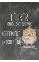 Lehrer kennen zwei Zustände Koffeiniert Entkoffeiniert: Liniertes DinA 5 Notizbuch für Lehrerinnen und Lehrer Notizheft für Pädagogen